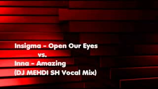 (Insigma - Open Our Eyes vs. Inna - Amazing (DJ MEHDI SH Vocal Mix) (Audio