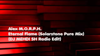 (Alex M.O.R.P.H. - Eternal Flame (Solarstone Pure Mix) (DJ MEHDI SH Radio Edit) (Audio